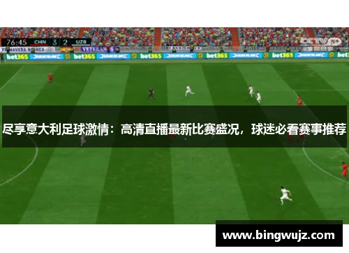 尽享意大利足球激情：高清直播最新比赛盛况，球迷必看赛事推荐